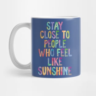 Stay Close to People Who Feel Like Sunshine 1 Mug